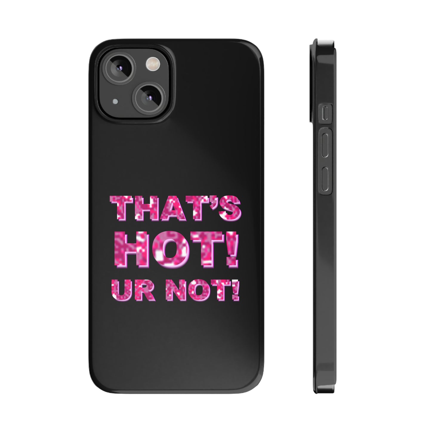 "THAT'S HOT! UR NOT!" Phone Case