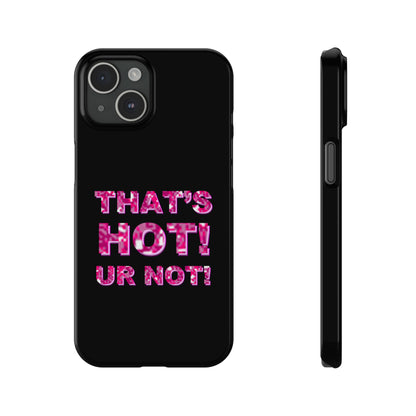 "THAT'S HOT! UR NOT!" Phone Case