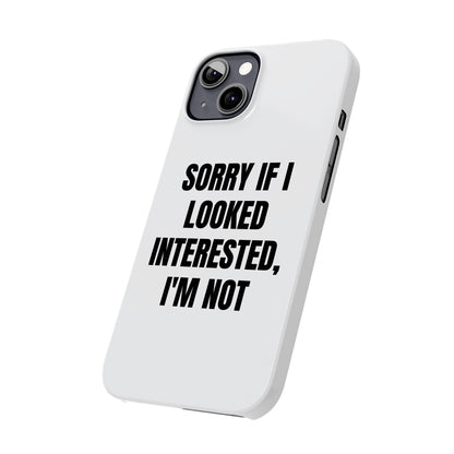 "SORRY IF I LOOKED INTERESTED, I'M NOT" Phone Case (White)