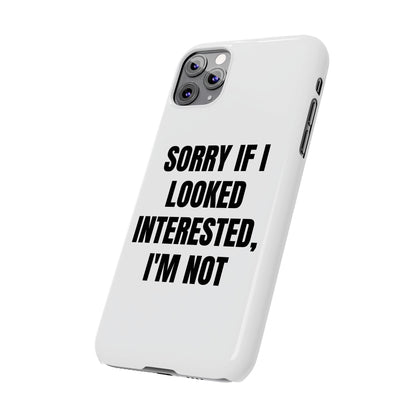 "SORRY IF I LOOKED INTERESTED, I'M NOT" Phone Case (White)