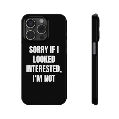 "SORRY IF I LOOKED INTERESTED, I'M NOT" Phone Case (Black)