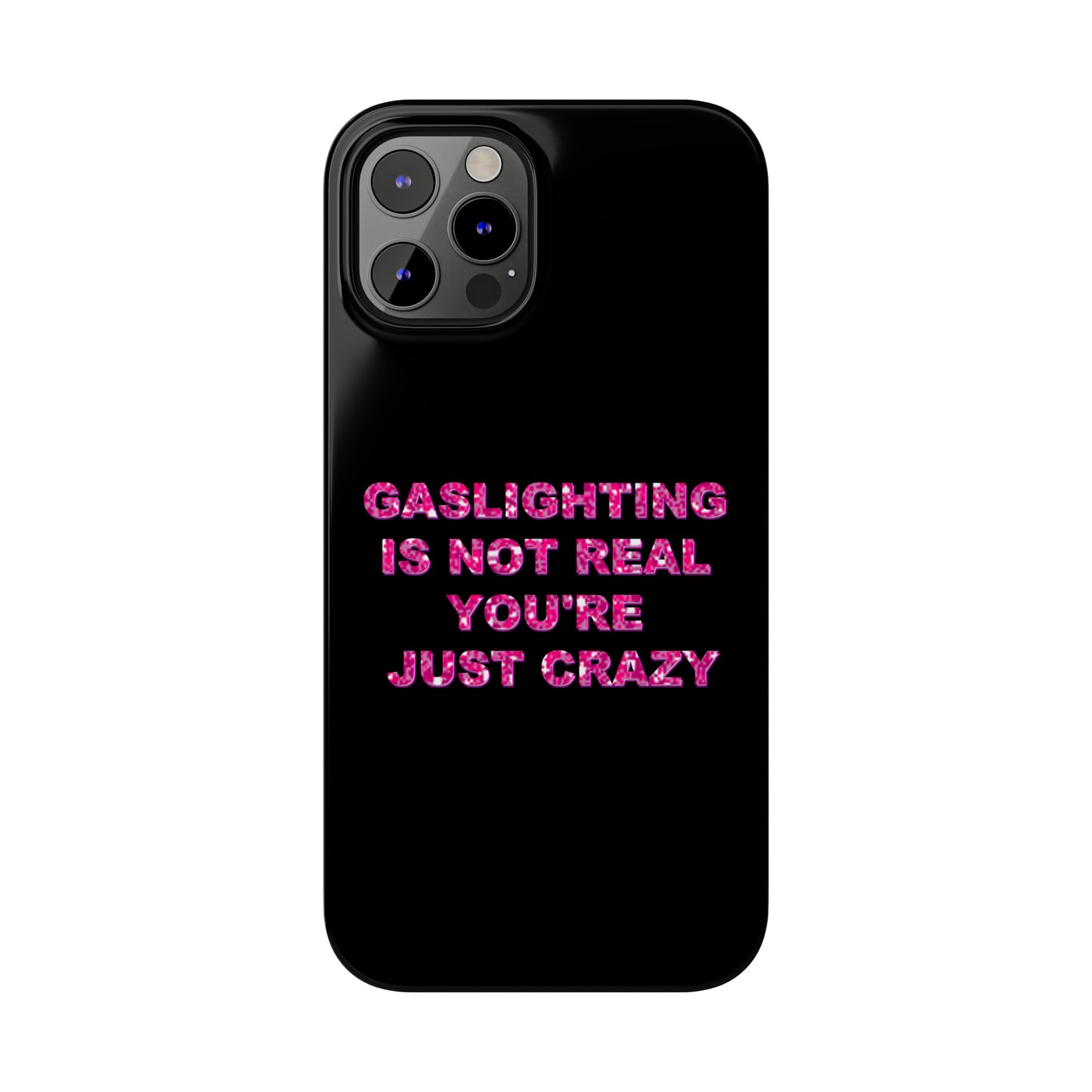 "GASSLIGHTING IS NOT REAL YOU'RE JUST CRAZY" Phone Case