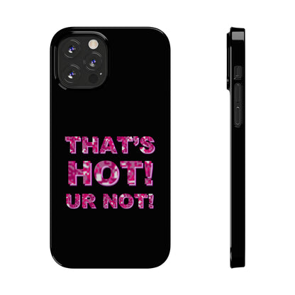 "THAT'S HOT! UR NOT!" Phone Case