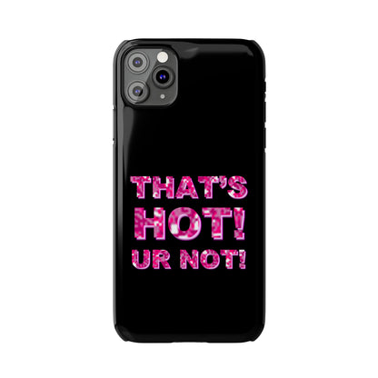 "THAT'S HOT! UR NOT!" Phone Case