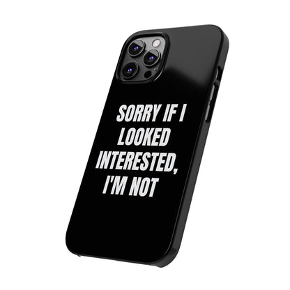 "SORRY IF I LOOKED INTERESTED, I'M NOT" Phone Case (Black)