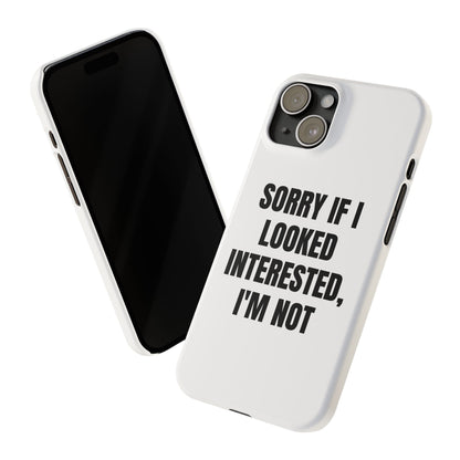 "SORRY IF I LOOKED INTERESTED, I'M NOT" Phone Case (White)