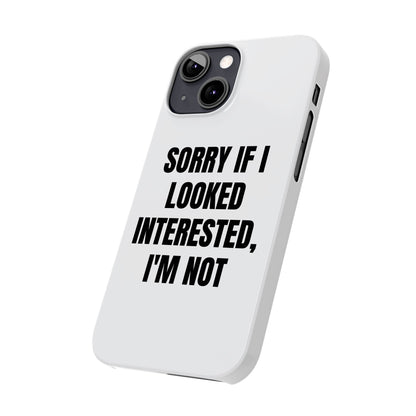 "SORRY IF I LOOKED INTERESTED, I'M NOT" Phone Case (White)