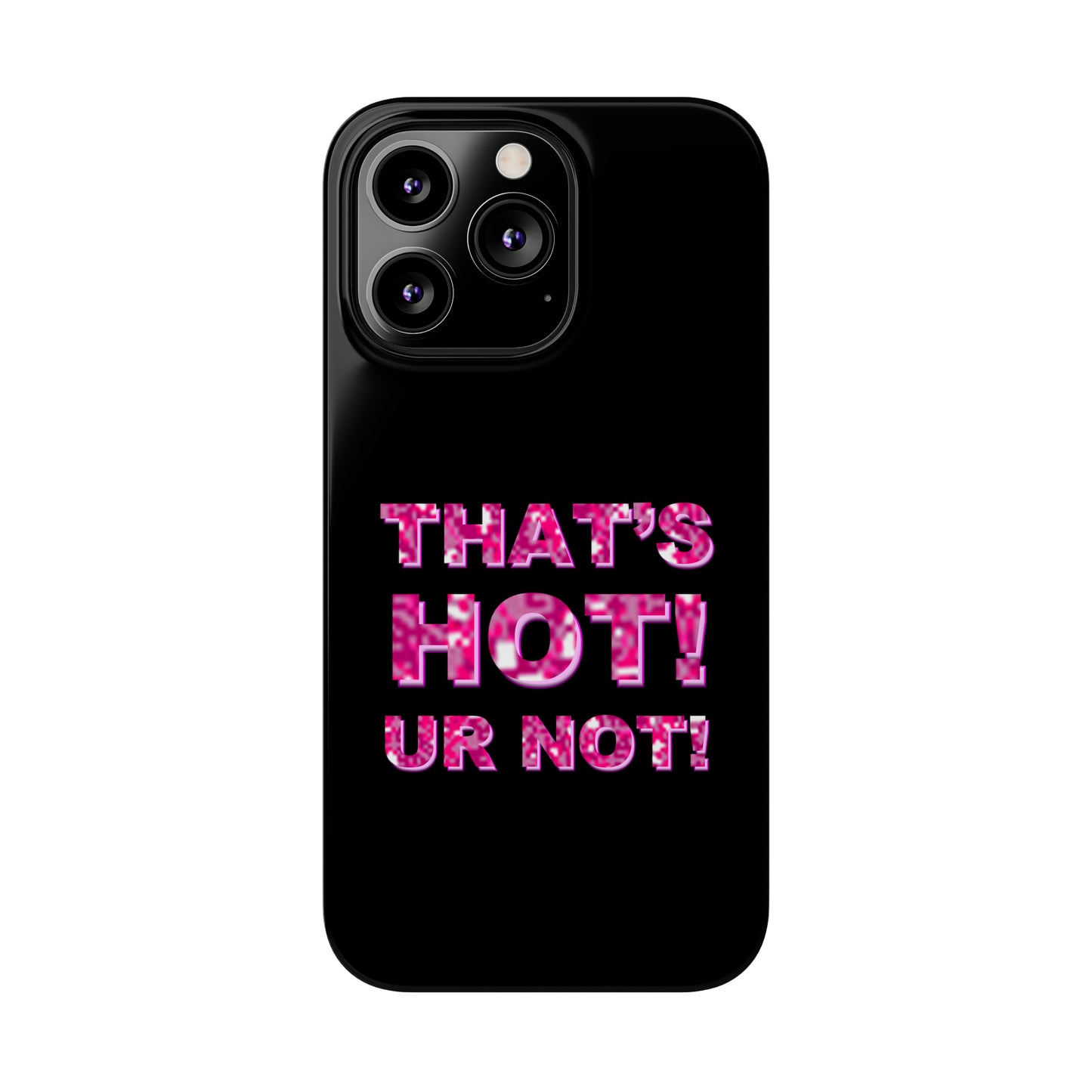 "THAT'S HOT! UR NOT!" Phone Case