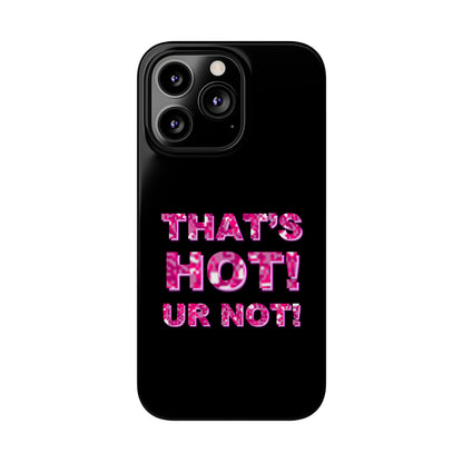 "THAT'S HOT! UR NOT!" Phone Case