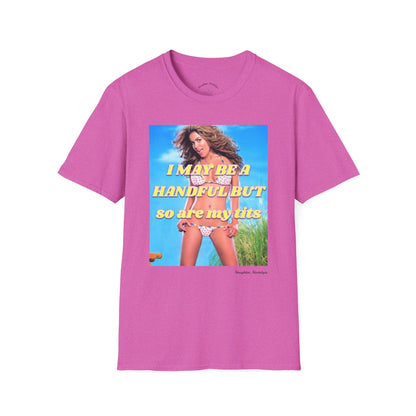 “I may be a handful but so are my t*ts” Unisex Statement Tee