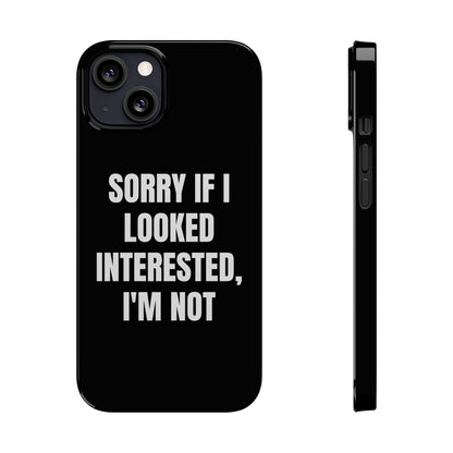 "SORRY IF I LOOKED INTERESTED, I'M NOT" Phone Case (Black)