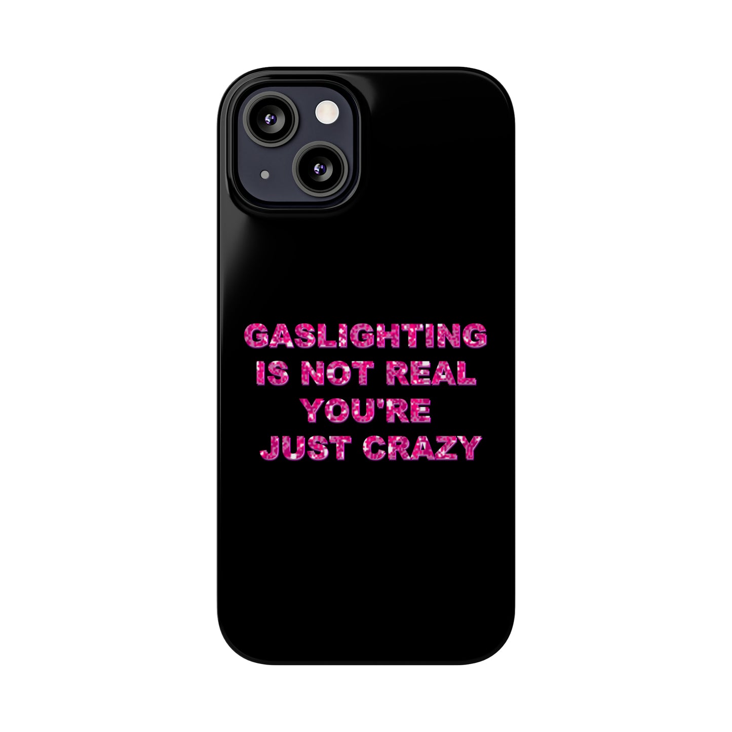"GASSLIGHTING IS NOT REAL YOU'RE JUST CRAZY" Phone Case