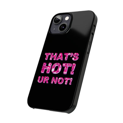 "THAT'S HOT! UR NOT!" Phone Case