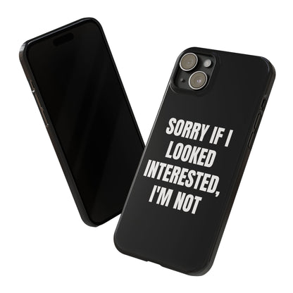 "SORRY IF I LOOKED INTERESTED, I'M NOT" Phone Case (Black)