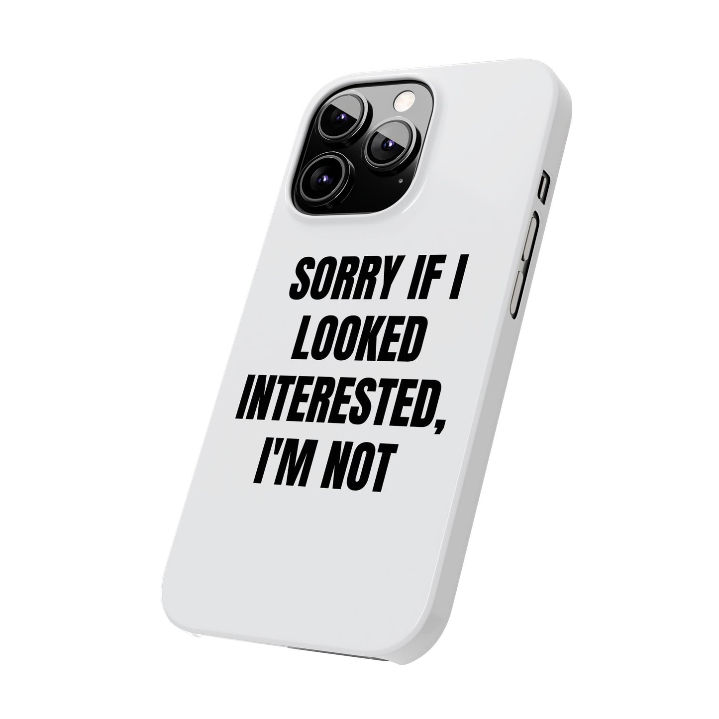 "SORRY IF I LOOKED INTERESTED, I'M NOT" Phone Case (White)