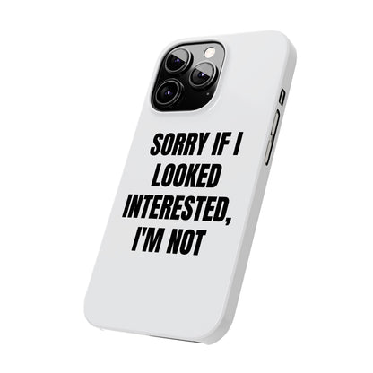 "SORRY IF I LOOKED INTERESTED, I'M NOT" Phone Case (White)