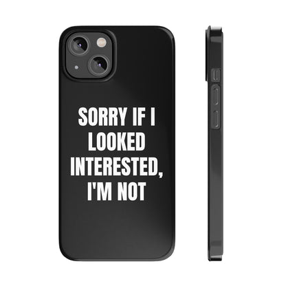 "SORRY IF I LOOKED INTERESTED, I'M NOT" Phone Case (Black)