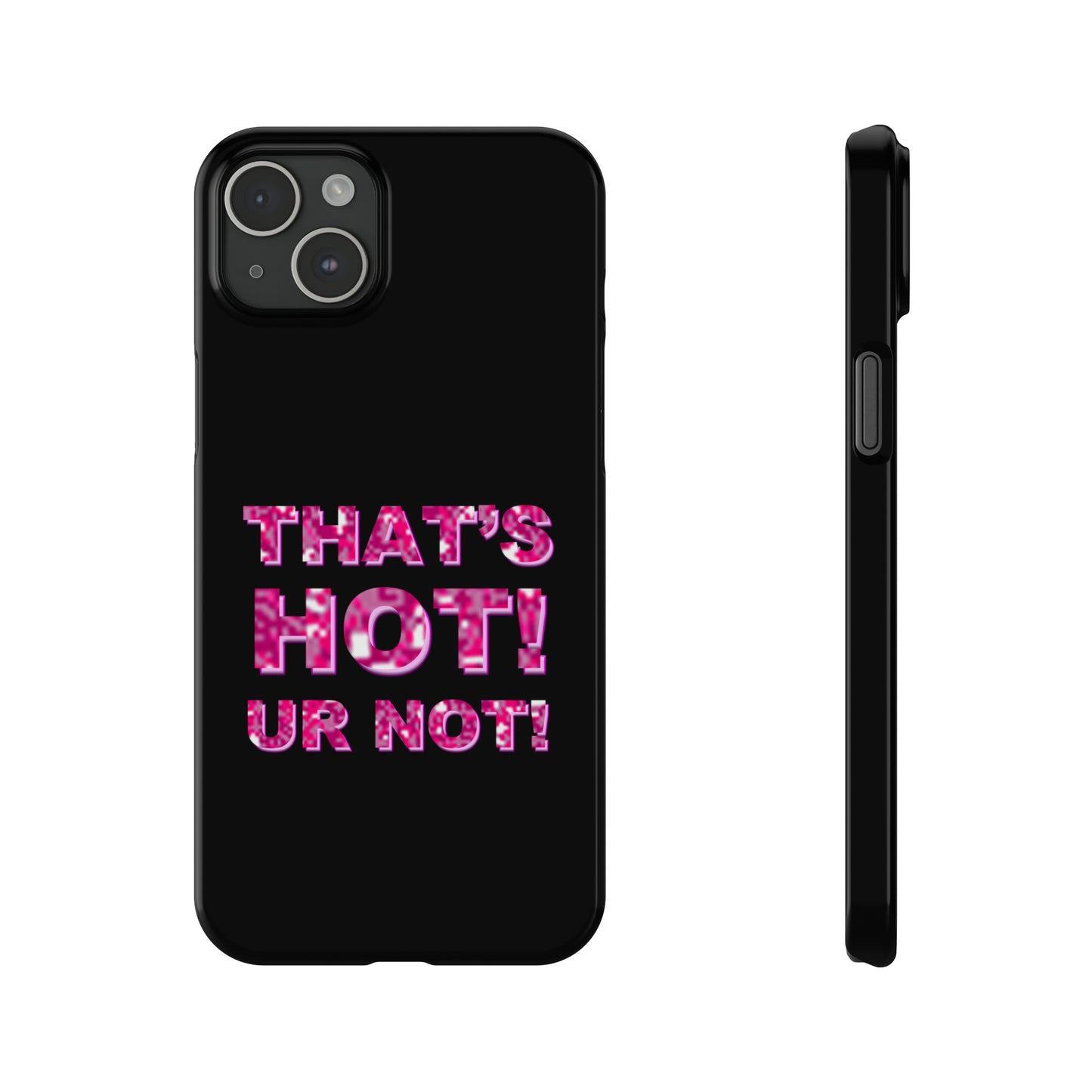 "THAT'S HOT! UR NOT!" Phone Case