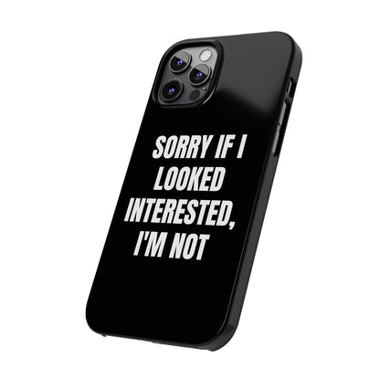 "SORRY IF I LOOKED INTERESTED, I'M NOT" Phone Case (Black)