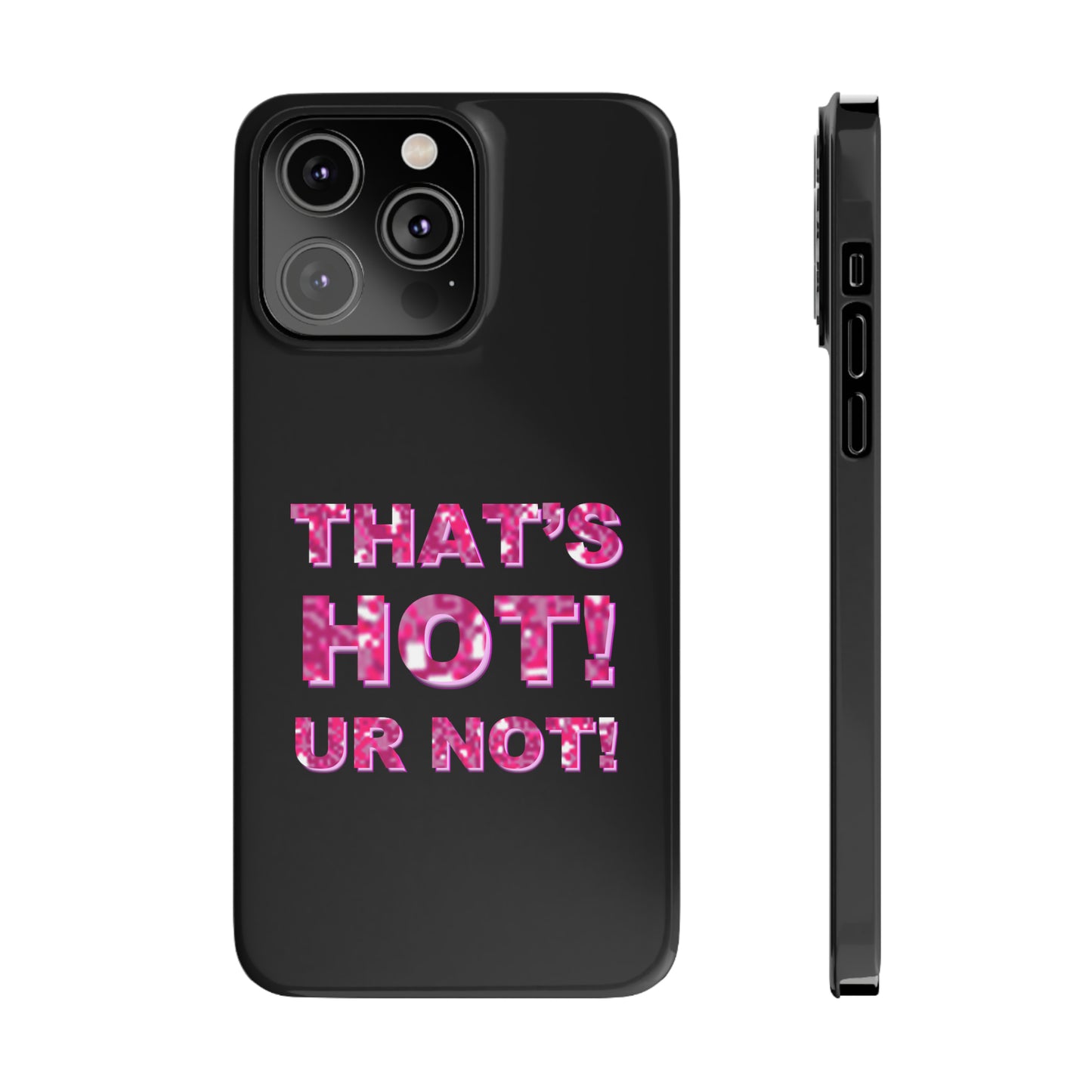 "THAT'S HOT! UR NOT!" Phone Case