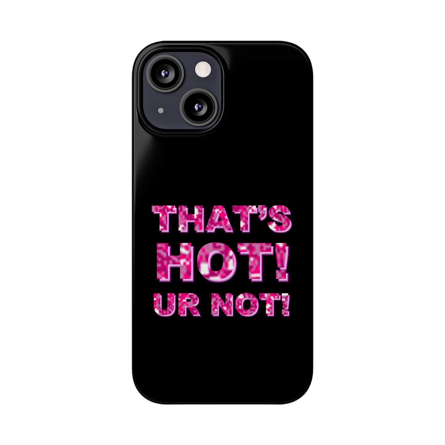 "THAT'S HOT! UR NOT!" Phone Case