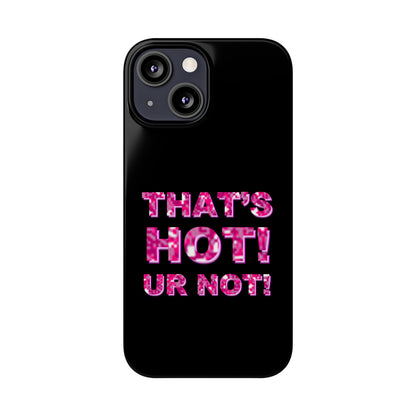 "THAT'S HOT! UR NOT!" Phone Case