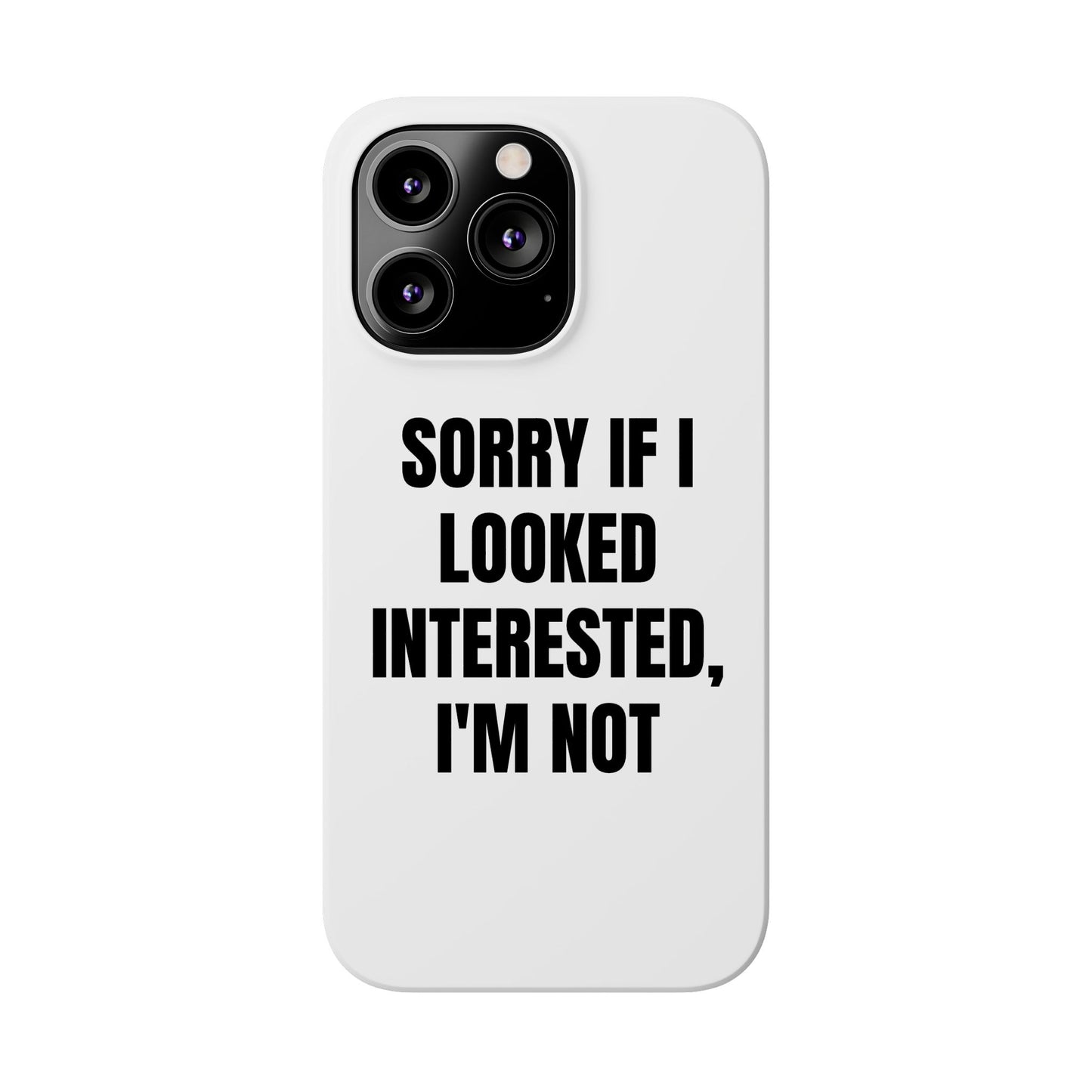 "SORRY IF I LOOKED INTERESTED, I'M NOT" Phone Case (White)