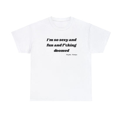 "I'm so sexy and fun and fucking doomed" Unisex Cotton Tee (Black Text)