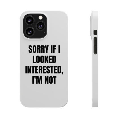 "SORRY IF I LOOKED INTERESTED, I'M NOT" Phone Case (White)
