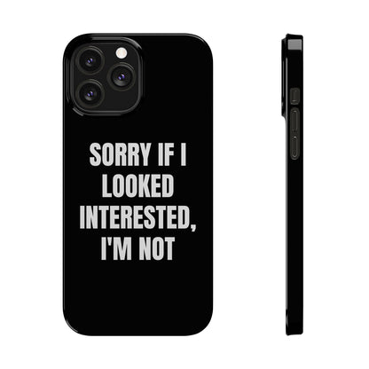 "SORRY IF I LOOKED INTERESTED, I'M NOT" Phone Case (Black)