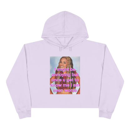 "I might be annoying but once you get to know me I am even worse" Crop Hoodie