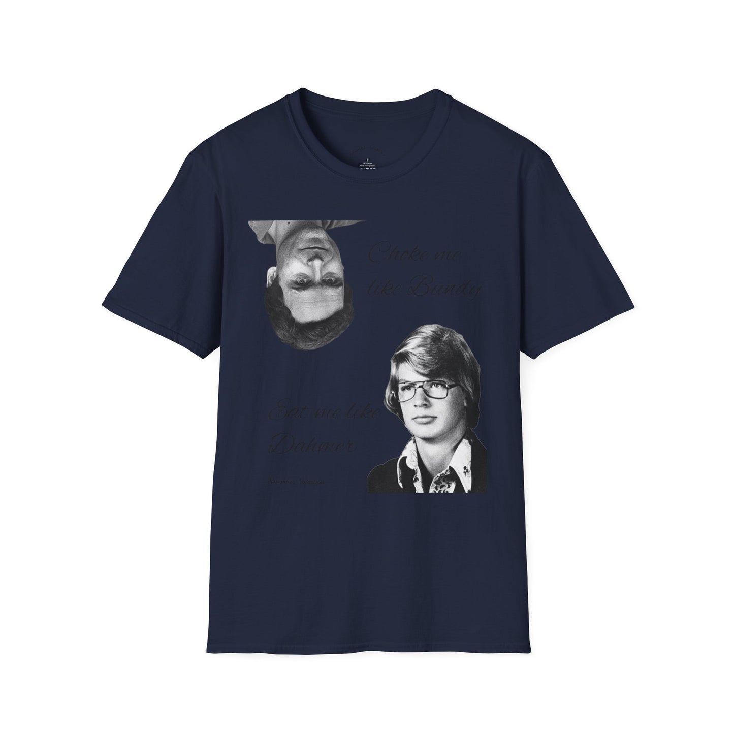 “Choke me like Bundy, eat me like Dahmer” Unisex Statement Tee