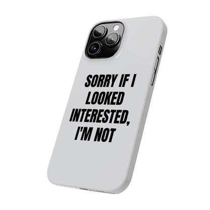 "SORRY IF I LOOKED INTERESTED, I'M NOT" Phone Case (White)