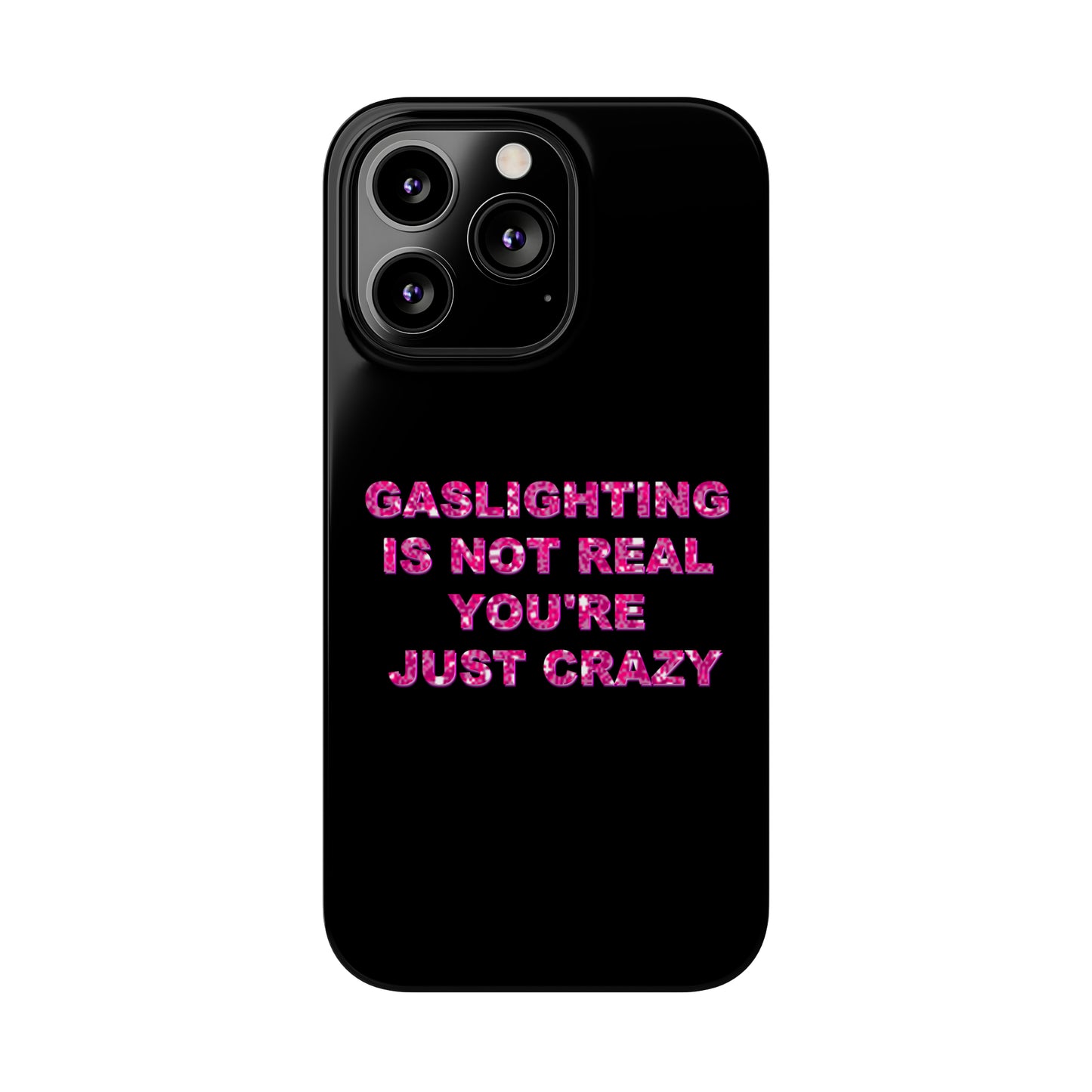 "GASSLIGHTING IS NOT REAL YOU'RE JUST CRAZY" Phone Case