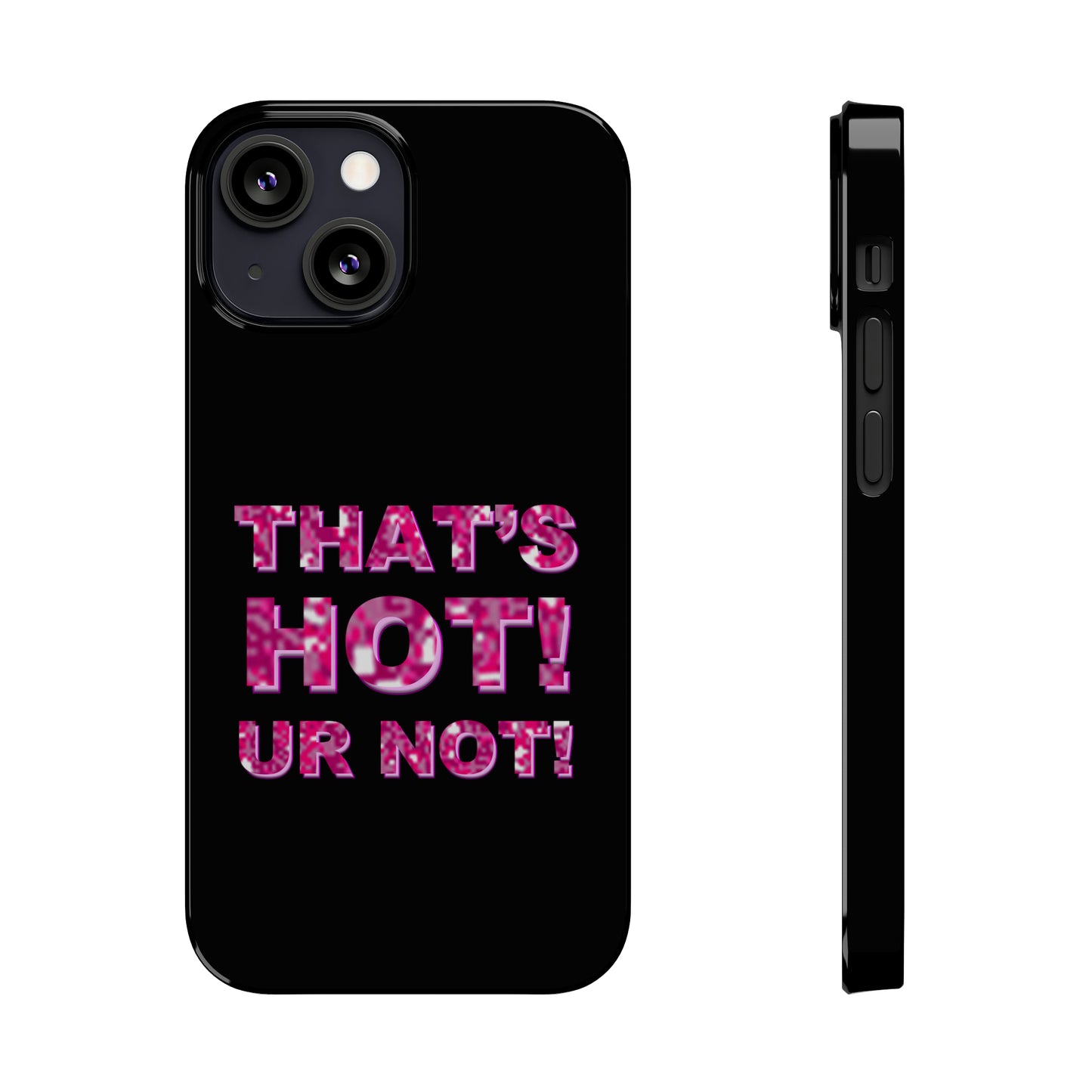"THAT'S HOT! UR NOT!" Phone Case