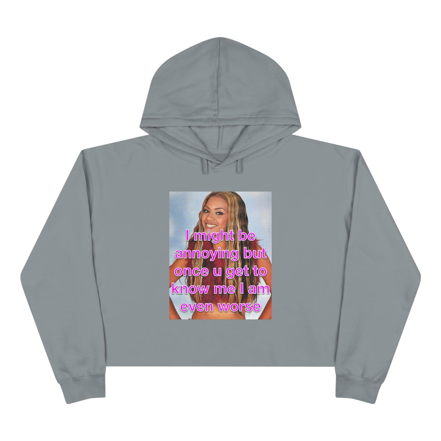 "I might be annoying but once you get to know me I am even worse" Crop Hoodie