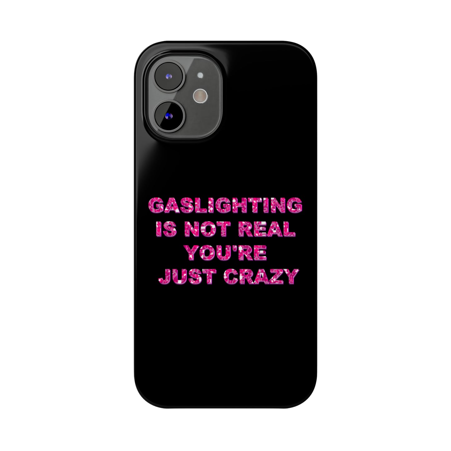 "GASSLIGHTING IS NOT REAL YOU'RE JUST CRAZY" Phone Case