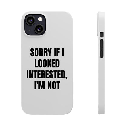 "SORRY IF I LOOKED INTERESTED, I'M NOT" Phone Case (White)