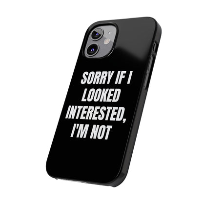 "SORRY IF I LOOKED INTERESTED, I'M NOT" Phone Case (Black)