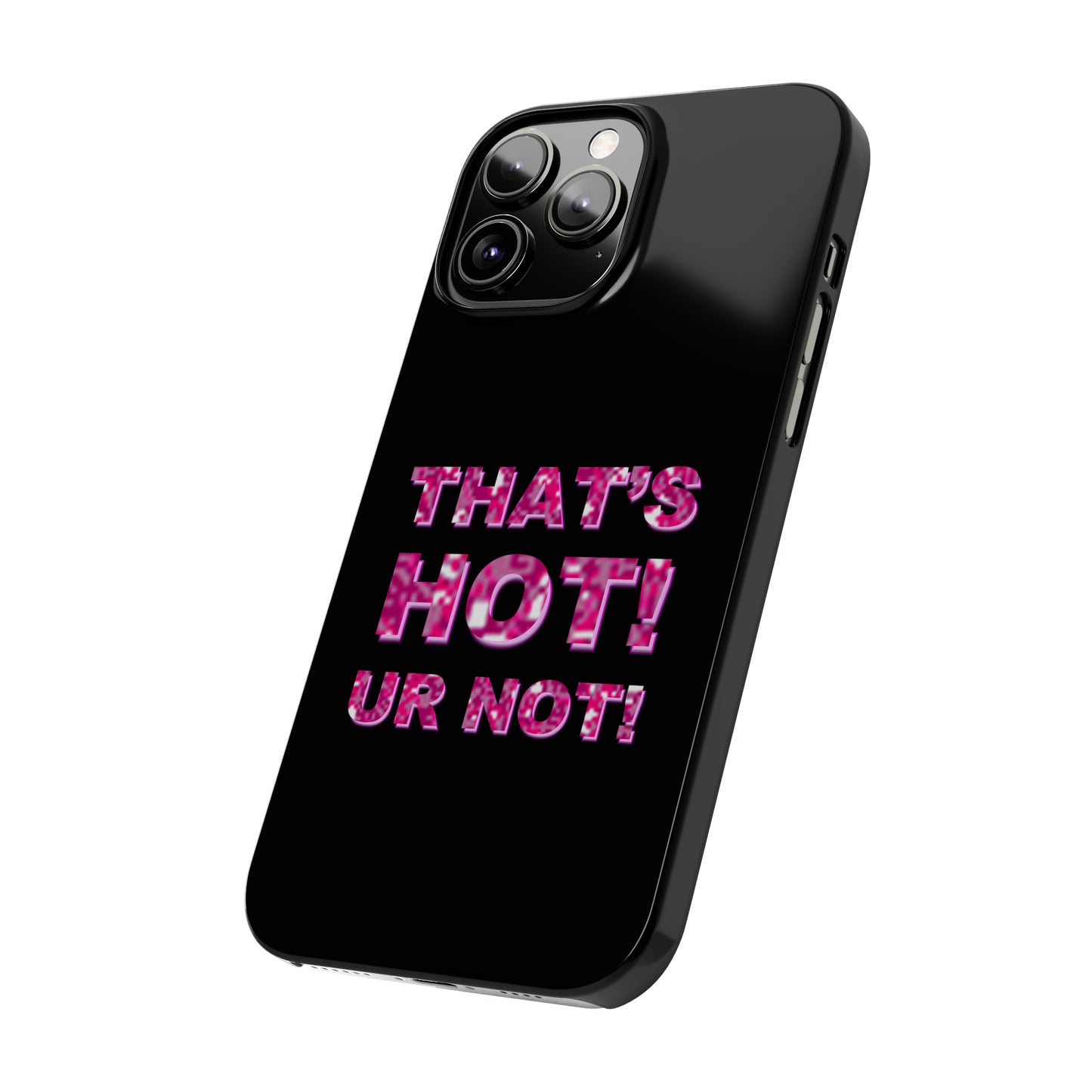 "THAT'S HOT! UR NOT!" Phone Case
