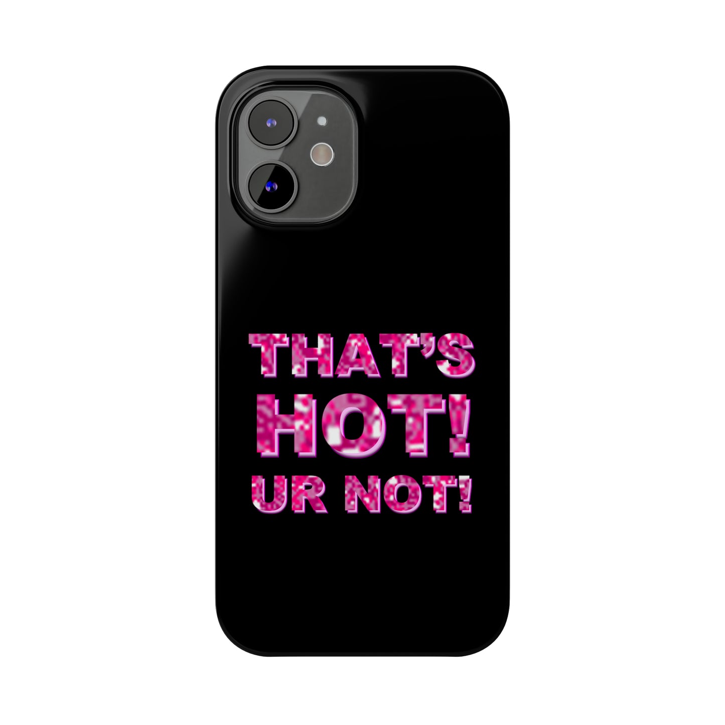 "THAT'S HOT! UR NOT!" Phone Case