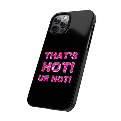 "THAT'S HOT! UR NOT!" Phone Case