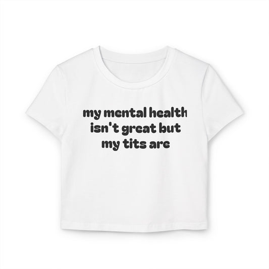 “my mental health isn’t great but my tits are” Baby Tee