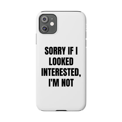 "SORRY IF I LOOKED INTERESTED, I'M NOT" Phone Case (White)