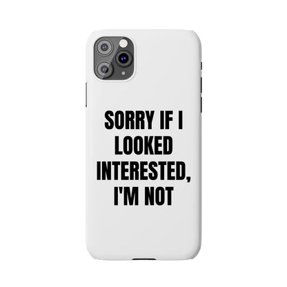 "SORRY IF I LOOKED INTERESTED, I'M NOT" Phone Case (White)