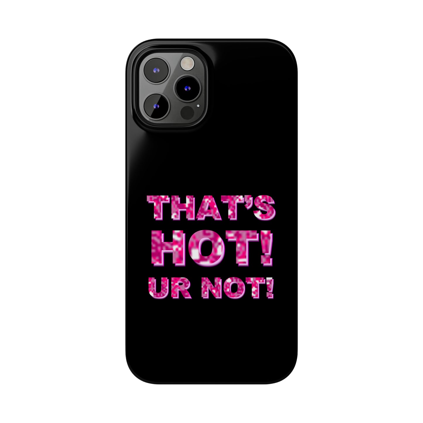 "THAT'S HOT! UR NOT!" Phone Case