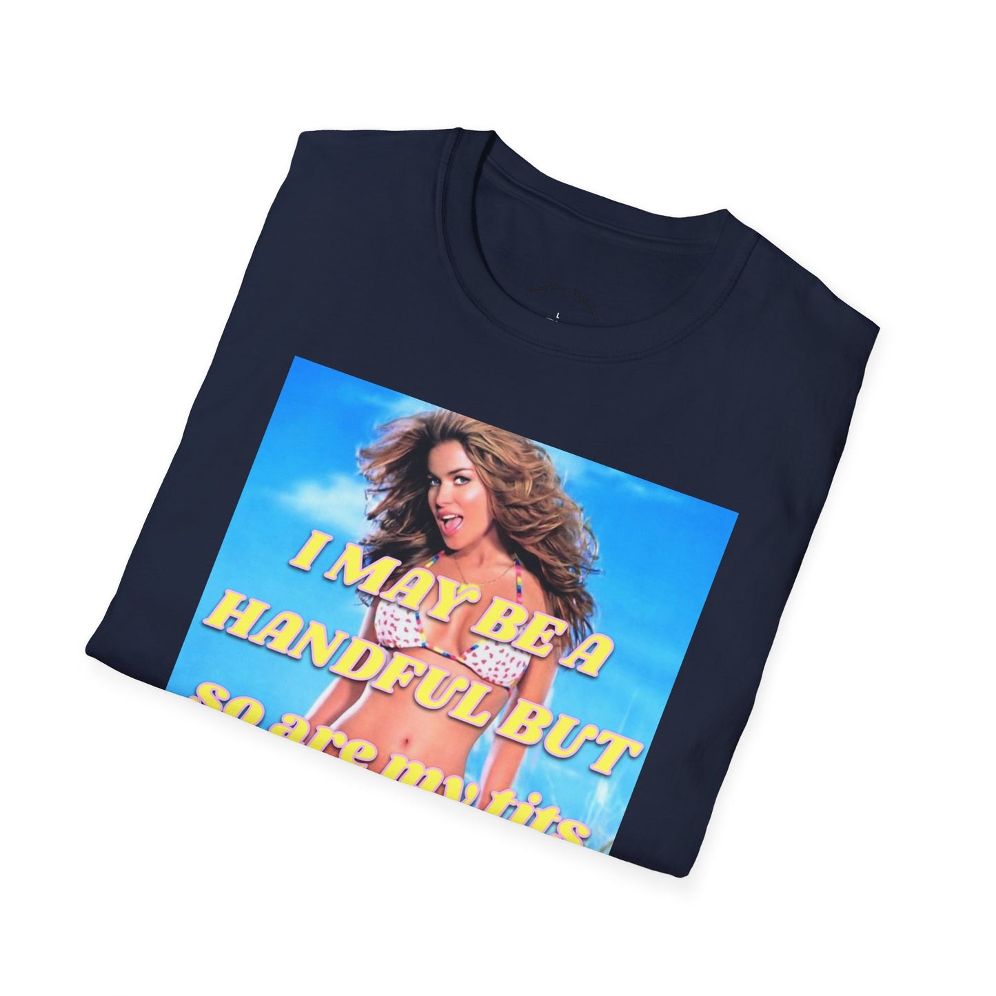 “I may be a handful but so are my t*ts” Unisex Statement Tee