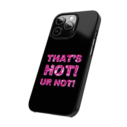 "THAT'S HOT! UR NOT!" Phone Case