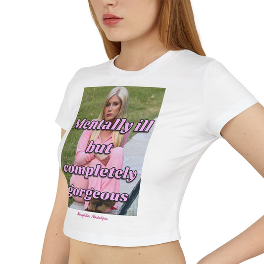 "MENTALLY ILL BUT COMPLETELY GORGEOUS" Baby Tee