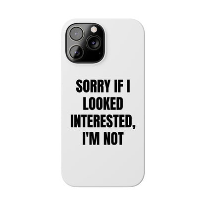 "SORRY IF I LOOKED INTERESTED, I'M NOT" Phone Case (White)